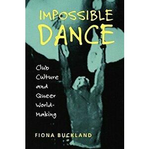 Impossible Dance: Club Culture and Queer World-Making, Paperback - Fiona Buckland imagine