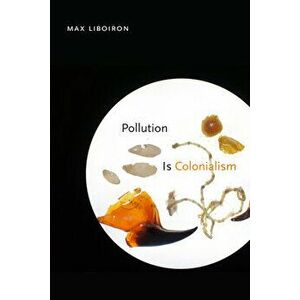 Pollution Is Colonialism, Paperback - Max Liboiron imagine