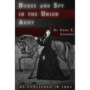 Nurse and Spy in the Union Army: The Adventures and Experiences of a Woman in Hospitals, Camps, and Battlefields - S. Emma E. Edmonds imagine