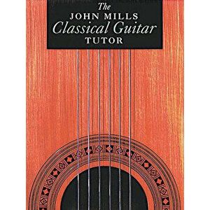 The John Mills Classical Guitar Tutor, Paperback - John Mills imagine