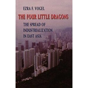 The Four Little Dragons: The Spread of Industrialization in East Asia, Paperback - Ezra F. Vogel imagine