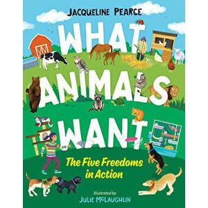 What Animals Want: The Five Freedoms in Action, Hardcover - Jacqueline Pearce imagine