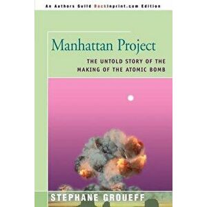 Manhattan Project: The Untold Story of the Making of the Atomic Bomb, Paperback - Stephane Groueff imagine