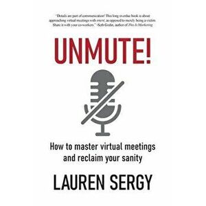 Unmute!: How to Master Virtual Meetings and Reclaim Your Sanity, Hardcover - Lauren Sergy imagine