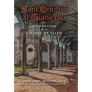 Sant' Onofrio: Journeying to a Citadel of Faith, Hardcover - John Paul Sonnen imagine