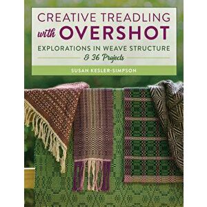 Creative Treadling with Overshot: Explorations in Weave Structure & 36 Projects, Paperback - Susan Kesler-Simpson imagine