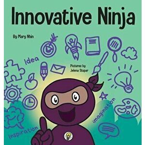 Innovative Ninja: A STEAM Book for Kids About Ideas and Imagination, Hardcover - Mary Nhin imagine
