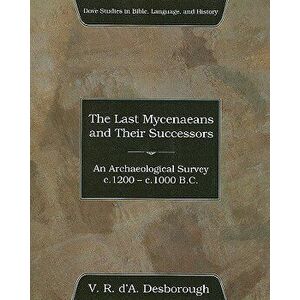 The Last Mycenaeans and Their Successors, Paperback - V. R. D. Desborough imagine