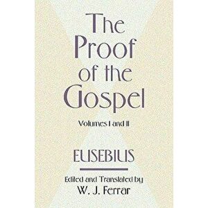 The Proof of the Gospel; Two Volumes in One, Paperback - Bishop Eusebius imagine