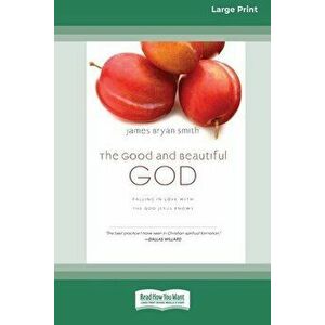 The Good and Beautiful God: Falling in Love with the God Jesus Knows (Apprentice (IVP Books) (16pt Large Print Edition) - James Bryan Smith imagine