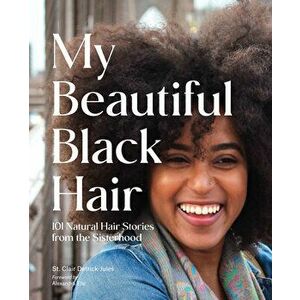 My Beautiful Black Hair: 101 Natural Hair Stories from the Sisterhood, Hardcover - St Clair Detrick-Jules imagine