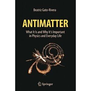 Antimatter: What It Is and Why It's Important in Physics and Everyday Life, Paperback - Beatriz Gato-Rivera imagine