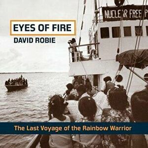 Eyes of Fire: The Last Voyage of the Rainbow Warrior, Paperback - David Robie imagine