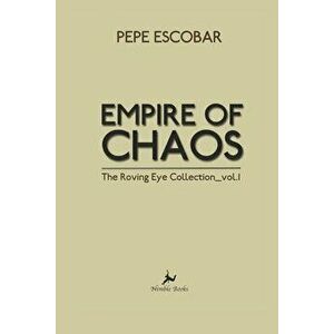 Empire of Chaos: The Roving Eye Collection, Paperback - Pepe Escobar imagine