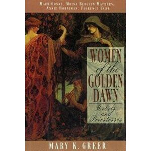 Women of the Golden Dawn: Rebels and Priestesses: Maud Gonne, Moina Bergson Mathers, Annie Horniman, Florence Farr - Mary K. Greer imagine