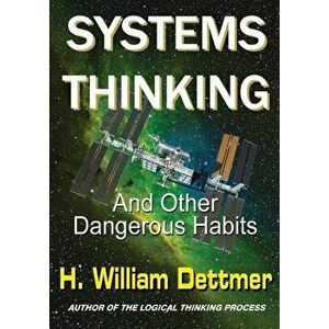 Systems Thinking - And Other Dangerous Habits, Paperback - H. William Dettmer imagine
