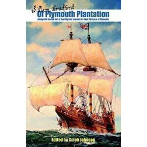 Of Plymouth Plantation: Along with the Full Text of the Pilgrims' Journals for Their First Year at Plymouth., Paperback - Caleb Johnson imagine