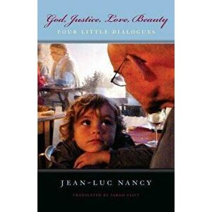 God, Justice, Love, Beauty: Four Little Dialogues, Paperback - Jean-Luc Nancy imagine