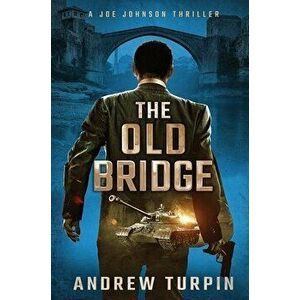 The Old Bridge: A Joe Johnson Thriller, Book 2, Hardcover - Andrew Turpin imagine