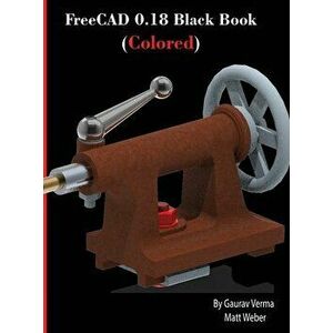 FreeCAD 0.18 Black Book (Colored), Hardcover - Gaurav Verma imagine