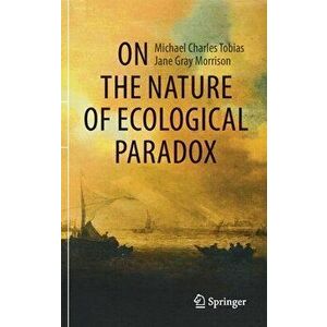 On the Nature of Ecological Paradox, Hardcover - Michael Charles Tobias imagine