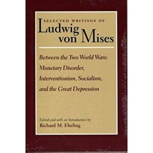 Between the Two World Wars: Monetary Disorder, Interventionism, Socialism, and the Great Depression, Paperback - Ludwig Von Mises imagine