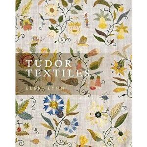 Tudor Textiles, Paperback - Eleri Lynn imagine