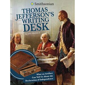 Thomas Jefferson's Writing Desk: What an Artifact Can Tell Us about the Declaration of Independence, Hardcover - John Micklos Jr imagine