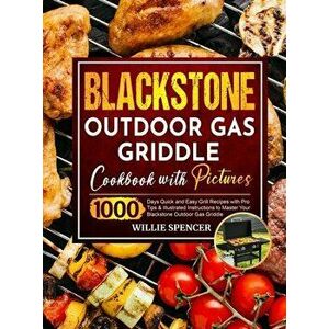 Blackstone Outdoor Gas Griddle Cookbook with Pictures: 1000 Days Quick and Easy Grill Recipes with Pro Tips & Illustrated Instructions to Master Your imagine