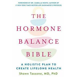 The Hormone Balance Bible: A Holistic Plan to Create Lifelong Health, Paperback - Shawn Tassone imagine