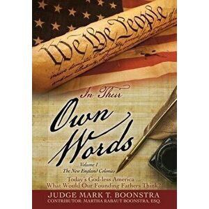 In Their Own Words, Volume 1, The New England Colonies: Today's God-less America... What Would Our Founding Fathers Think? - Judge Mark T. Boonstra imagine