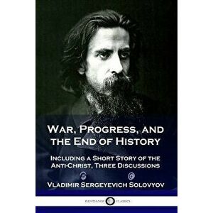 War, Progress, and the End of History: Including a Short Story of the Anti-Christ, Three Discussions, Paperback - Vladimir Sergeyevich Solovyov imagine