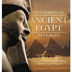 Mysteries of Ancient Egypt Revealed - Children's Book on Egypt Grade 4 - Children's Ancient History, Hardcover - *** imagine