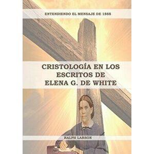 Cristología en los Escritos de Elena G. de White: (La Naturaleza de Cristo, La Cruz de Cristo, Cristología Adventista y el mensaje de 1888 clarificado imagine