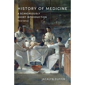 History of Medicine: A Scandalously Short Introduction, Third Edition, Paperback - Jacalyn Duffin imagine