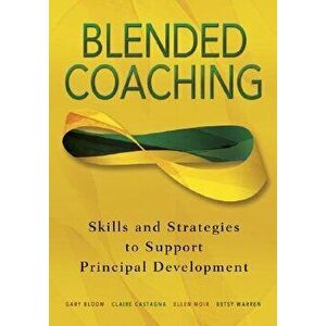 Blended Coaching: Skills and Strategies to Support Principal Development, Paperback - Gary S. Bloom imagine