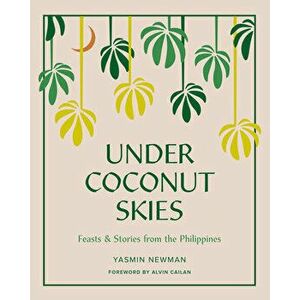 Under Coconut Skies: Feasts & Stories from the Philippines, Hardcover - Yasmin Newman imagine