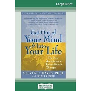 Get Out of Your Mind and Into Your Life (16pt Large Print Edition), Paperback - Steven Hayes imagine