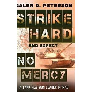 Strike Hard and Expect No Mercy: A Tank Platoon Leader in Iraq, Hardcover - Galen Peterson imagine