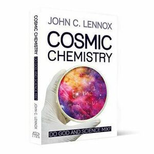 Cosmic Chemistry: Do God and Science Mix?, Hardcover - John C. Lennox imagine