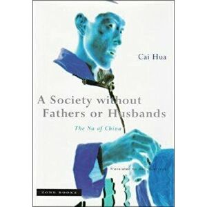 A Society Without Fathers or Husbands: The Na of China, Paperback - Cai Hua imagine