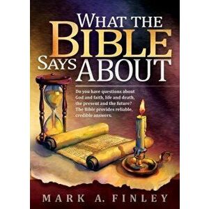 What the Bible Says about: Do You Have Questions about God and Faith, Life and Death, the Present and the Future?: The Bible Provides Reliable, C - Ma imagine