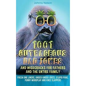 1001 Outrageous Dad Jokes and Wisecracks for Fathers and the entire family: Fresh One Liners, Knock Knock Jokes, Stupid Puns, Funny Wordplay and Knee imagine