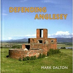 Defending Anglesey. 1, Hardback - Mark Dalton imagine