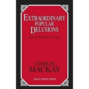 Extraordinary Popular Delusions: And the Madness of Crowds, Paperback - Charles MacKay imagine