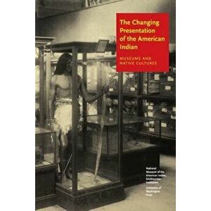 The Changing Presentation of the American Indian: Museums and Native Cultures, Paperback - Jr. West, W. Richard imagine