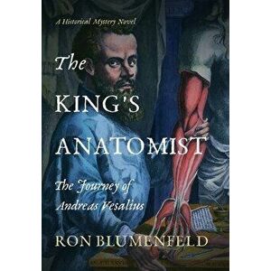 The King's Anatomist: The Journey of Andreas Vesalius, Hardcover - Ron Blumenfeld imagine