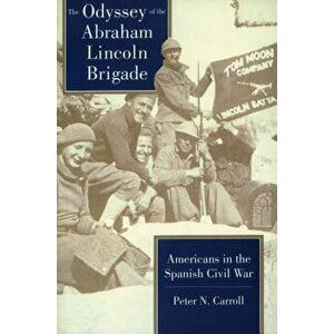 Odyssey of the Abraham Lincoln Brigade: Americans in the Spanish Civil War, Paperback - Peter N. Carroll imagine