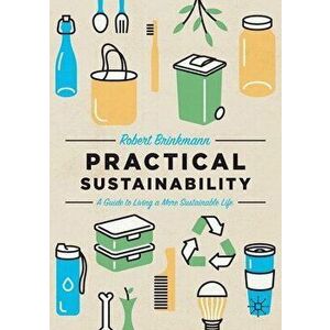 Practical Sustainability: A Guide to a More Sustainable Life, Paperback - Robert Brinkmann imagine
