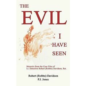 The Evil I Have Seen: Memoirs from the Case Files of Lt. Detective Robert (Robbo) Davidson, Ret., Paperback - Robert (robbo) Davidson imagine